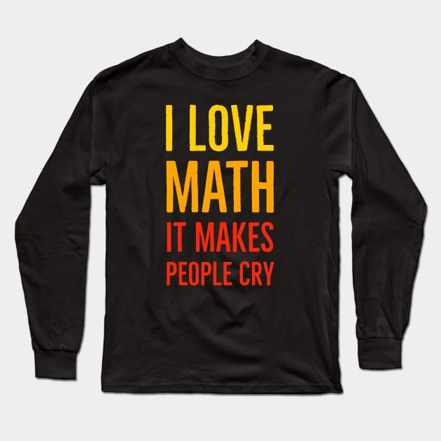 I Love Math It Makes People Cry Long Sleeve T-Shirt by Suzhi Q